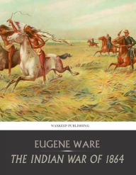 Title: The Indian War of 1864, Author: Eugene Ware