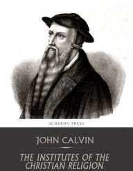 Title: The Institutes of the Christian Religion, Author: John Calvin