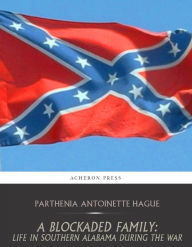 Title: A Blockaded Family:: Life in Southern Alabama during the War, Author: Parthenia Antoinette Hague