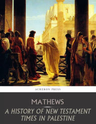 Title: A History of New Testament Times in Palestine, 175 B.C. 70 A.D., Author: Shailer Mathews