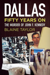 Title: Dallas 50 Years On: The Murder of John F. Kennedy, Author: Blaine Taylor