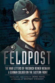 Title: Feldpost: The War Letters of Friedrich Reiner Niemann, Author: Denis Havel