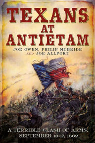 Title: Texans at Antietam: A Terrible Clash of Arms, September 16-17, 1862, Author: Joe Owen