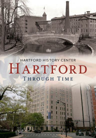 Title: Hartford, Connecticut Through Time (America Through Time Series), Author: Hartford History Center