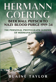 Title: Hermann Goering: Beer Hall Putsch to Nazi Blood Purge 1923-34: The Personal Photograph Albums of Hermann Goering. Volume 2, Author: Blaine Taylor