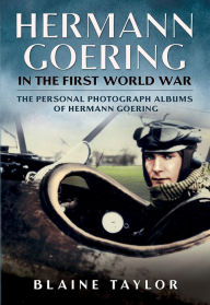 Title: Hermann Goering in the First World War: The Personal Photograph Albums of Hermann Goering. Volume 1, Author: Blaine Taylor