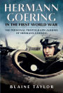 Hermann Goering in the First World War: The Personal Photograph Albums of Hermann Goering. Volume 1