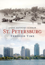 Title: St. Petersburg Through Time, Author: James Anthony Schnur