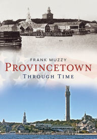 Title: Provincetown Through Time, Author: Frank Muzzy