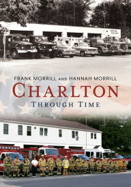 Title: Charlton, Massachusetts Through Time (America Through Time Series), Author: Frank Morrill