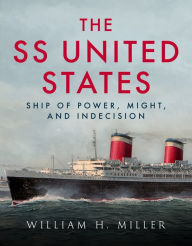 Amazon kindle free books to download SS United States: Ship of Power, Might, and Indecision by William Miller FB2 English version 9781625451156