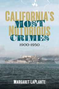 Title: California's Most Notorious Crimes: 1900-1950, Author: Margaret LaPlante