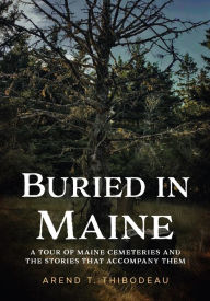 Kindle book downloads cost Buried in Maine: A Tour of Maine Cemeteries and the Stories that Accompany Them 9781625451453 by Arend T. Thibodeau English version 