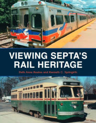 Title: Viewing SEPTA's Rail Heritage, Author: Beth Anne Keates
