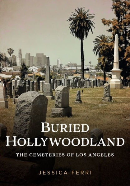 Buried Hollywoodland: The Cemeteries of Los Angeles