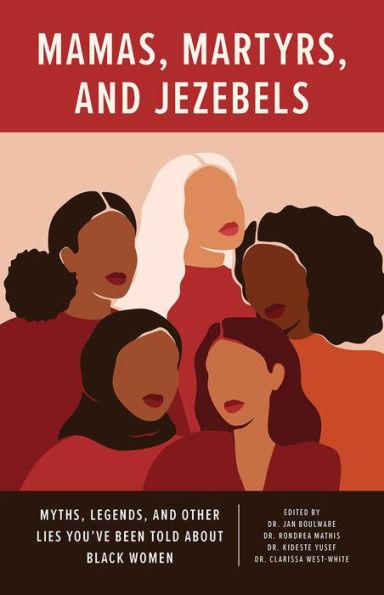 Mamas, Martyrs, and Jezebels: Myths, Legends, Other Lies You've Been Told about Black Women