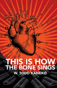 Title: This Is How the Bone Sings, Author: W Todd Kaneko