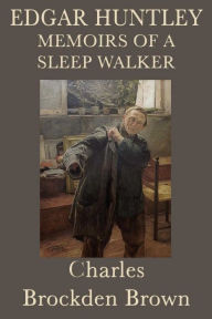 Title: Edgar Huntly, or, Memoirs of a Sleepwalker, Author: Charles Brockden Brown