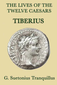 Title: The Lives of the Twelve Caesars: Tiberius, Author: G. Surtonius Tranquillus