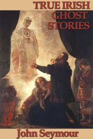 Title: True Irish Ghost Stories, Author: John Seymour