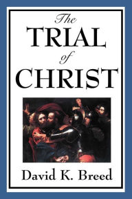 Title: Trial of Christ, Author: David K. Breed