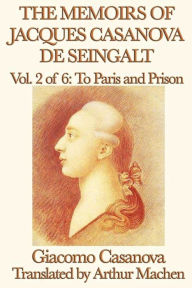 Title: The Memoirs of Jacques Casanova de Seingalt Volume 2: To Paris and Prison, Author: Giacomo Casanova