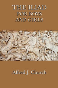 Title: The Iliad for Boys and Girls, Author: Alfred J. Church