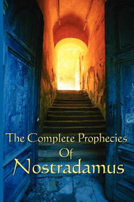 Title: The Complete Prophecies of Nostradamus, Author: Nostradamus