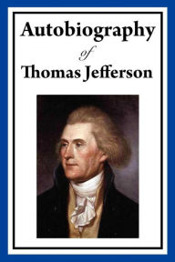 Title: Autobiography of Thomas Jefferson, Author: Thomas Jefferson