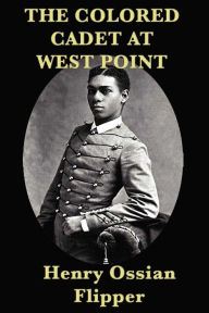 Title: The Colored Cadet at West Point, Author: Henry Ossian Flipper