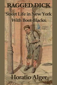 Title: Ragged Dicks: Street Life in New York with Boot-Blacks, Author: Horatio Alger