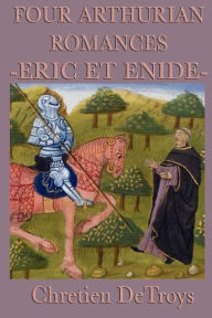 Title: Four Arthurian Romances: Eric Et Enide, Author: Chretien DeTroys