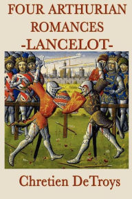 Title: Four Arthurian Romances: Lancelot, Author: Chretien DeTroys