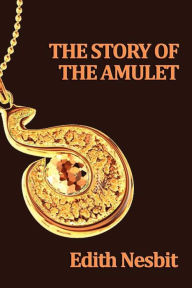 Title: The Story of the Amulet, Author: E. Nesbit