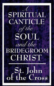 Title: A Spiritual Canticle of the Soul and the Bridegroom Christ, Author: St. John of the Cross