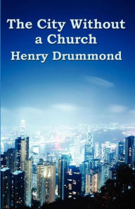 Title: The City Without a Church, Author: Henry Drummond