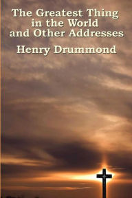 Title: The Greatest Thing in the World and Other Addresses, Author: Henry Drummond