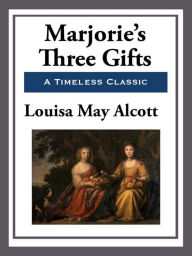 Title: Marjorie's Three Gifts, Author: Louisa May Alcott