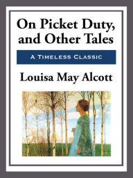 Title: On Picket Duty and Other Tales, Author: Louisa May Alcott