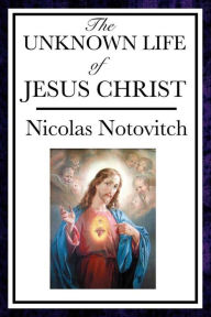 Title: The Unknown Life of Jesus Christ, Author: Nicolas Notovitch