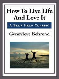 Title: How to Live Life and Love it, Author: Genevieve Behrend