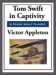 Title: Tom Swift in Captivity, Author: Victor Appleton