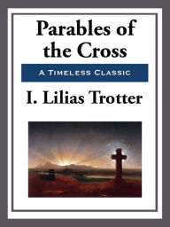 Title: Parables of the Cross, Author: I. Lilias Trotter