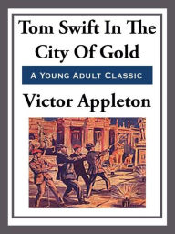 Title: Tom Swift in the City of Gold, Author: Victor Appleton