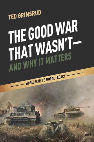 The Good War That Wasn't-and Why It Matters