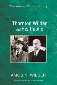 Title: Thornton Wilder and His Public, Author: Amos N Wilder