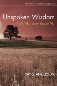 Title: Unspoken Wisdom, Author: Ray S Anderson