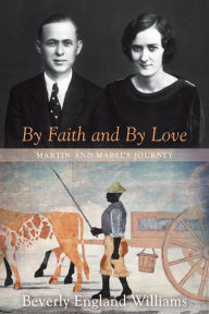 Title: By Faith and by Love: Martin and Mabel's Journey, Author: Beverly England Williams