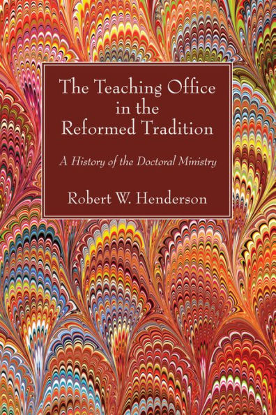 The Teaching Office in the Reformed Tradition: A History of the Doctoral Ministry