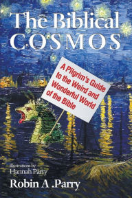 Title: The Biblical Cosmos, Author: Robin A Parry